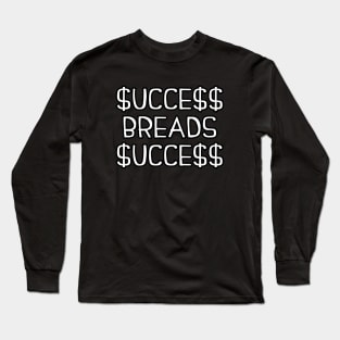 Success breads success Long Sleeve T-Shirt